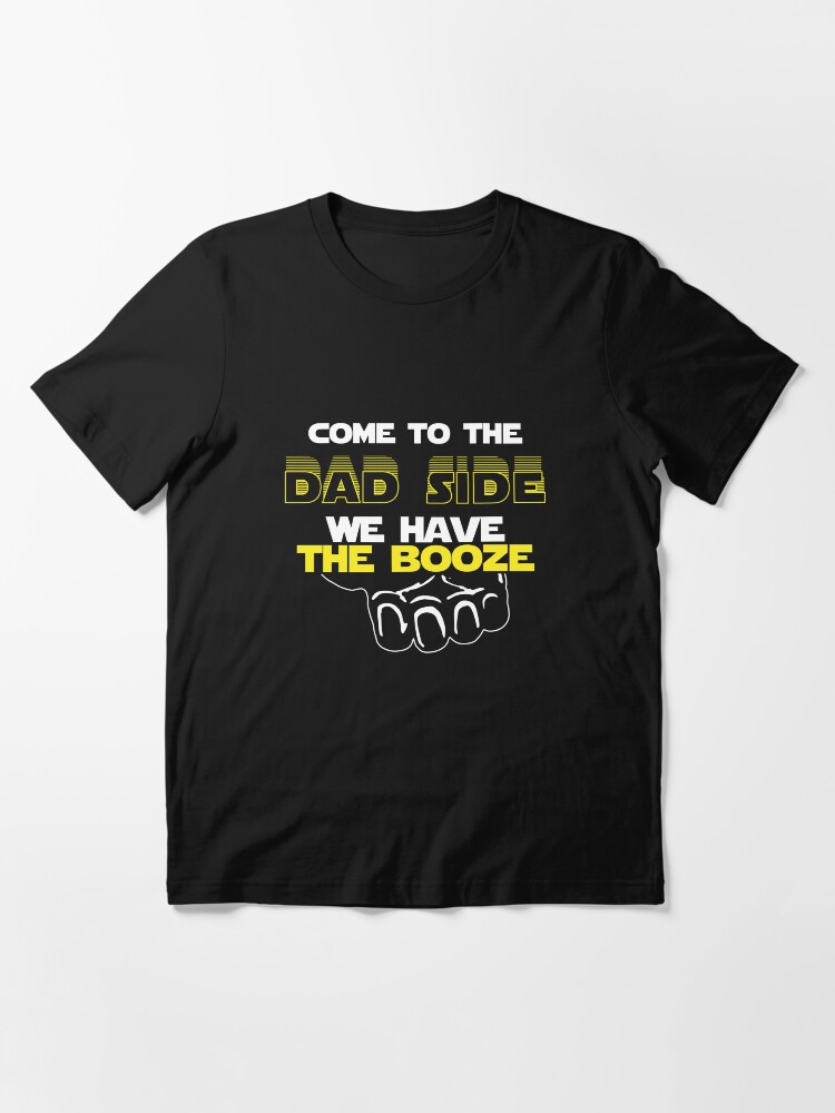 Alternate view of Come To The Dad Side We Have The Booze - Geek Dad Quote Gift Essential T-Shirt