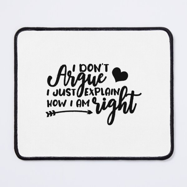 Item preview, I Don't Argue, I Just Explain How I'm Right - Quote Design, i don't argue i just explain how i am right, i don't argue i just explain why i am right designed and sold by RedArtsDesign.