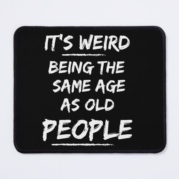 Item preview, It's Weird Being the SAme Age as Old People designed and sold by be-awesome-.