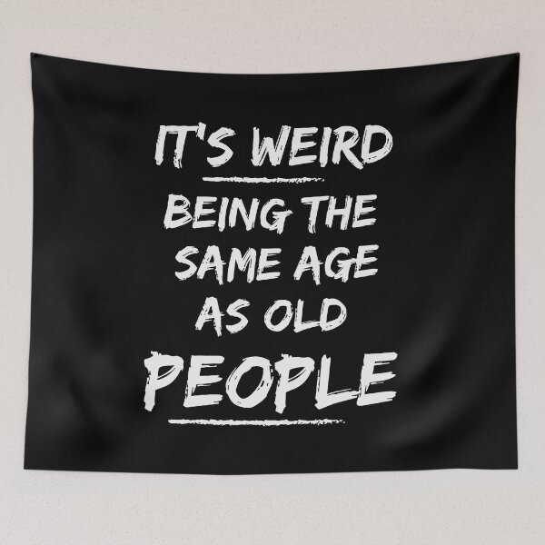 Item preview, It's Weird Being the SAme Age as Old People designed and sold by be-awesome-.