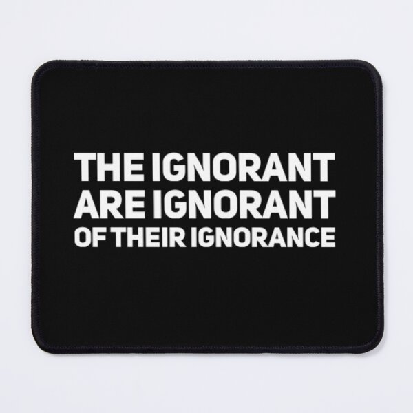 Item preview, The ignorant stay ignorant designed and sold by KohMooy.