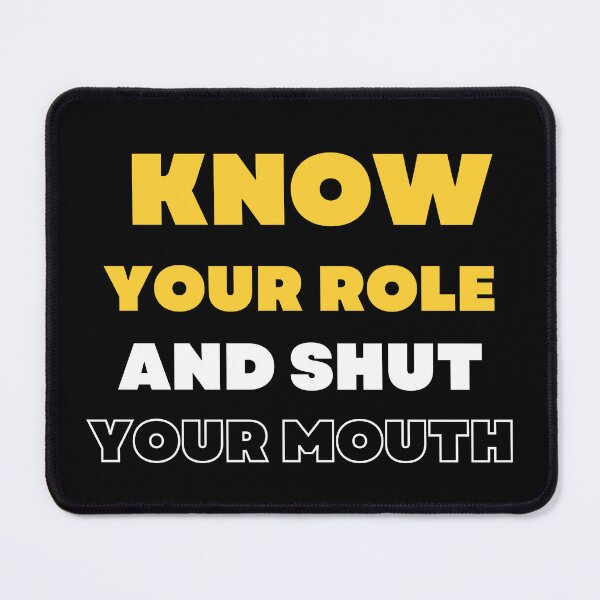 Item preview, Know Your Role And Shut Your Mouth designed and sold by Abdelhakim-ben.