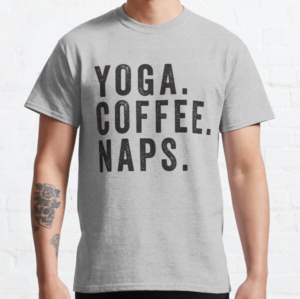 Yoga. Kaffee. Nickerchen. Classic T-Shirt