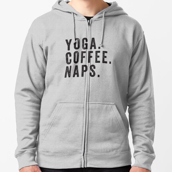 Yoga. Coffee. Naps. Zipped Hoodie