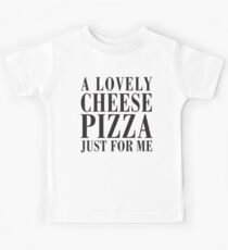 A Lovely Cheese Pizza, Just For Me Kids Tee