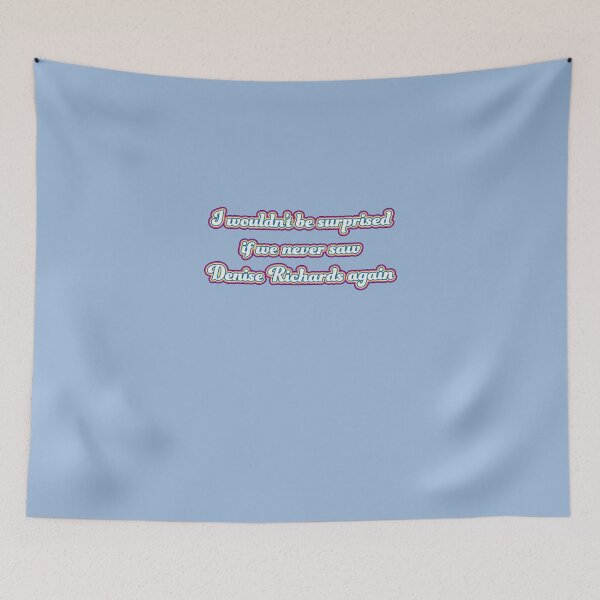 Item preview, I wouldnt be surprised if we never saw denise richards again  designed and sold by Elliotaibson.