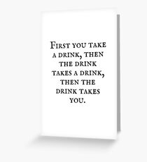 First you take a drink Greeting Card