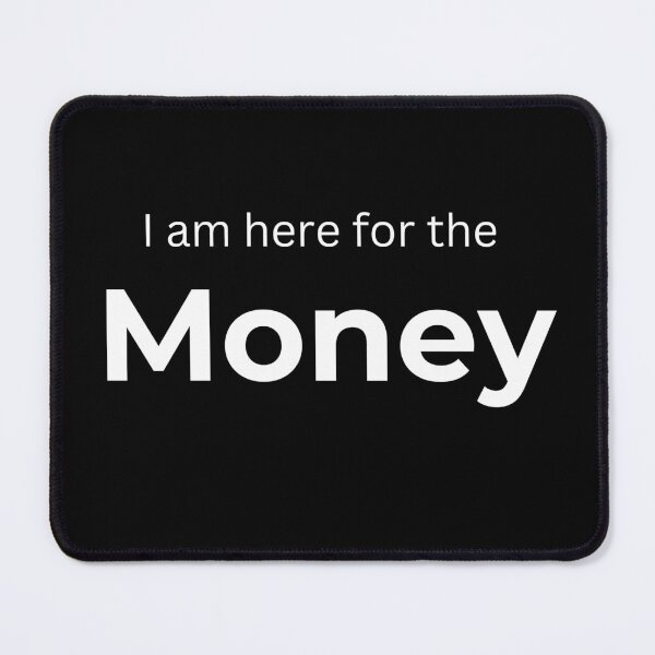 Item preview, I am here for the Money designed and sold by ArtifyAvangard.
