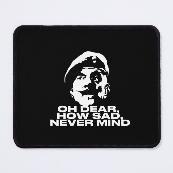 Item preview, Oh Dear, How Sad, Never Mind Quote designed and sold by POPCulturejb.