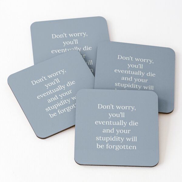 Item preview, Don't worry you'll eventually die and your stupidity will be forgotten  designed and sold by Augustine98.