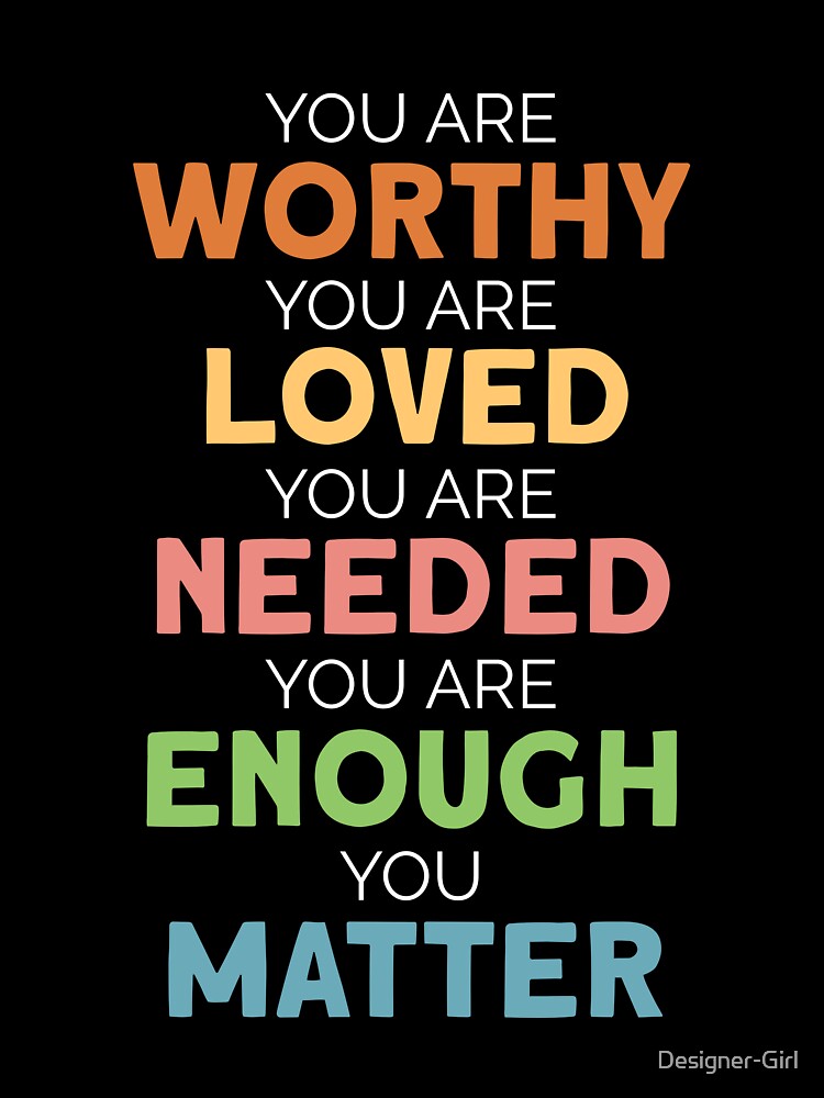 You are Worthy Loved You Matter Shirt