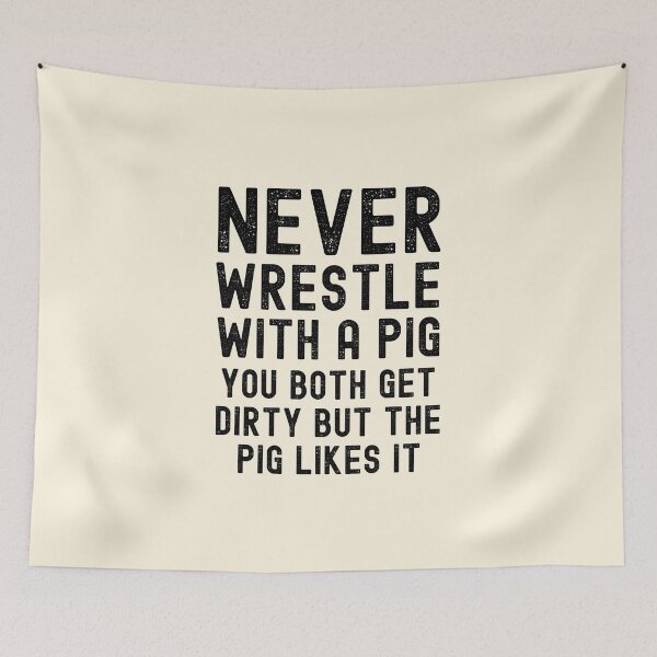 Item preview,  Never Wrestle With A Pig You Both Get Dirty But The Pig Likes It designed and sold by QuotesAreFun.