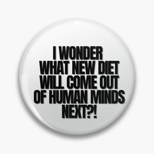Item preview, I WONDER WHAT NEW DIET WILL COME OUT OF HUMAN MINDS NEXT!  designed and sold by Finds.