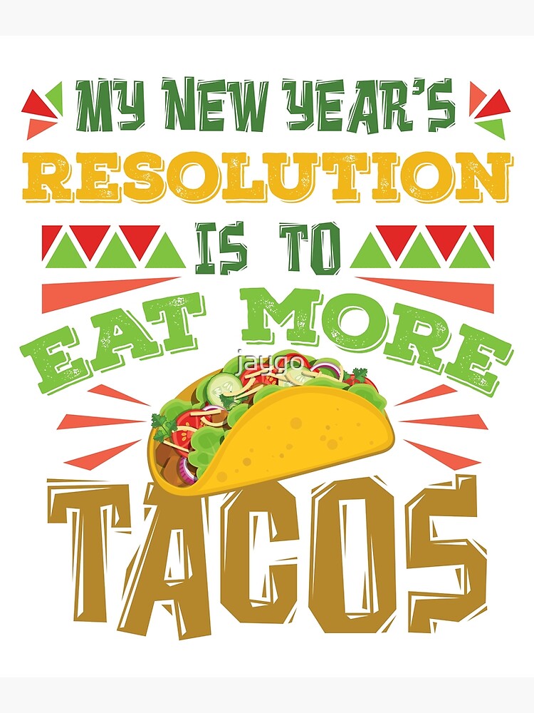 My New Years Resolution Is To Eat More Tacos Poster For Sale By Jaygo Redbubble 8129