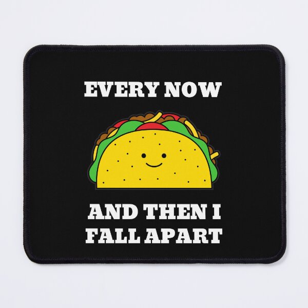 Item preview, taco every now and then i fall apart food funny mexican food funny mexican tortilla happy taco taco tuesday designed and sold by STELATO.