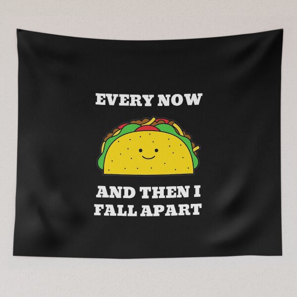 Item preview, taco every now and then i fall apart food funny mexican food funny mexican tortilla happy taco taco tuesday designed and sold by STELATO.