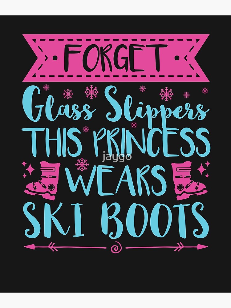 “Forget Glass Slippers This Princess Wears Ski Boots” Poster for Sale