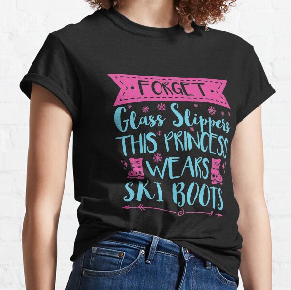 Forget Glass Slippers This Princess Wears Ski Boots Classic T-Shirt
