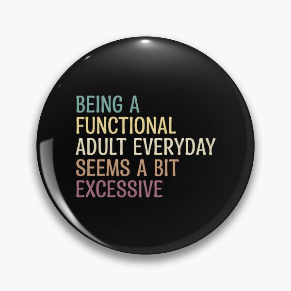 Item preview, being a functional adult everyday seems a bit excessive designed and sold by LionShirtStore.