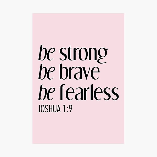 Be Strong Be Brave Be Fearless Photographic Print for Sale by