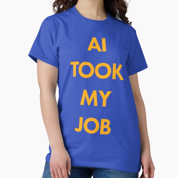 Item preview, AI TOOK MY JOB designed and sold by scarabtees.