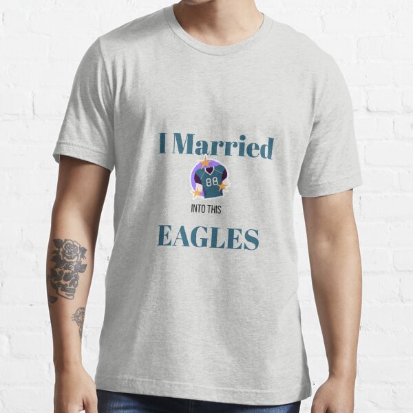 I Married Into This Eagles' Essential T-Shirt for Sale by FushiaNar