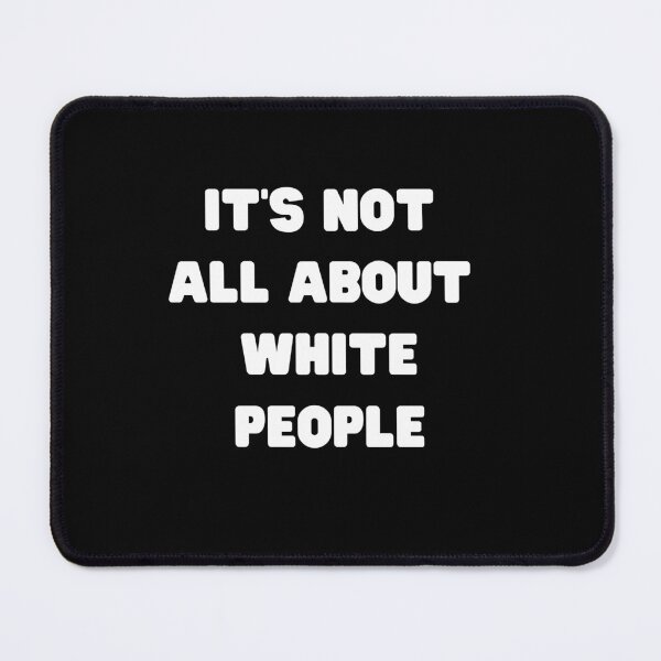 Item preview, It's Not All About White People - Reverse designed and sold by Kelly McNabb.