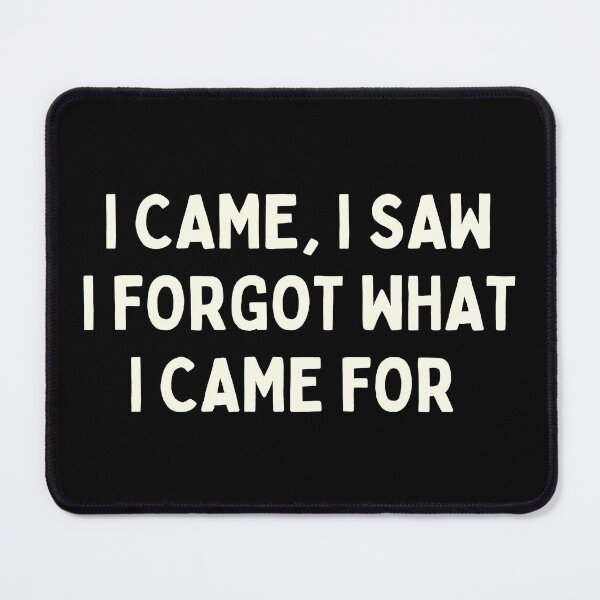 Item preview, I CAME, I SAW I FORGOT WHAT I CAME FOR  designed and sold by Supra Designs.