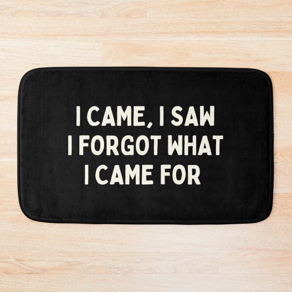 Item preview, I CAME, I SAW I FORGOT WHAT I CAME FOR  designed and sold by Supra Designs.