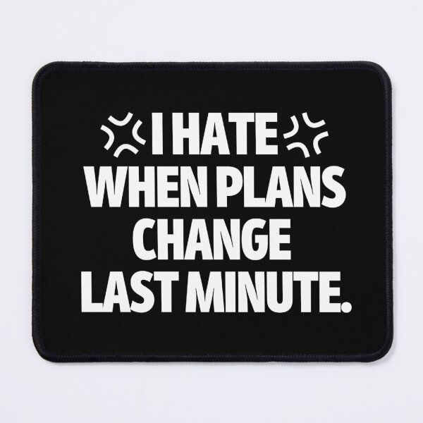 Item preview, I hate when plans change last minute. designed and sold by mksjr.