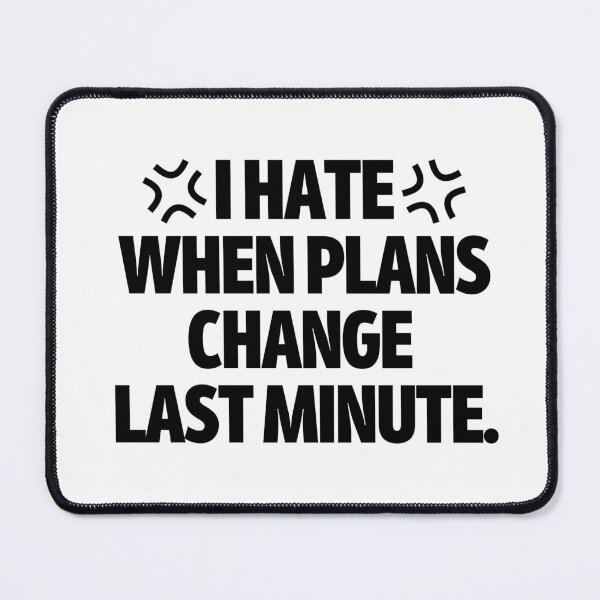Item preview, I hate when plans change last minute. designed and sold by mksjr.