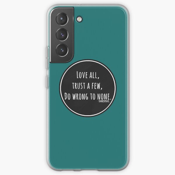 Love all, trust a few, do wrong to none. Samsung Galaxy Soft Case