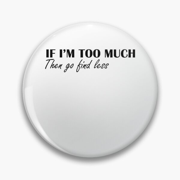 Item preview, If I'm Too Much Then Go Find Less - Funny Women designed and sold by Amineharoni.