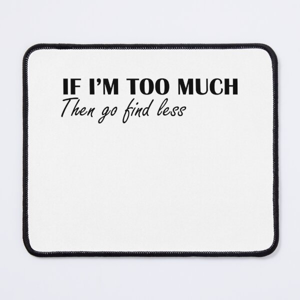 Item preview, If I'm Too Much Then Go Find Less - Funny Women designed and sold by Amineharoni.