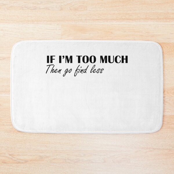Item preview, If I'm Too Much Then Go Find Less - Funny Women designed and sold by Amineharoni.