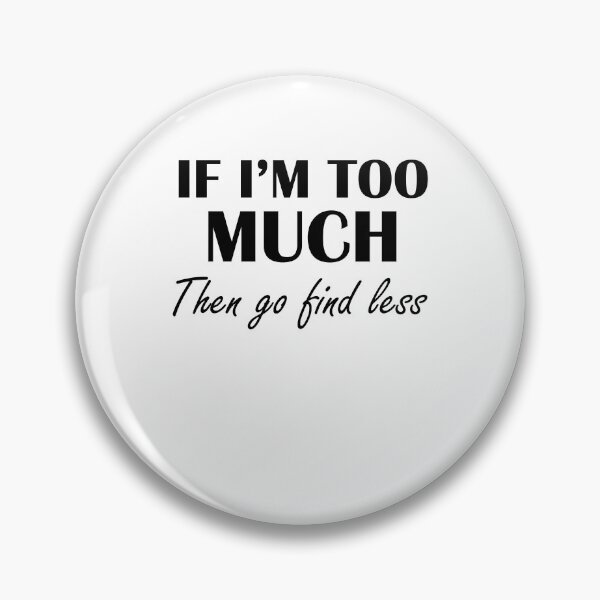 Item preview, If I'm Too Much Then Go Find Less - Funny Women designed and sold by Amineharoni.
