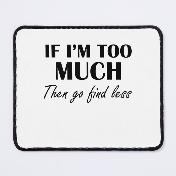 Item preview, If I'm Too Much Then Go Find Less - Funny Women designed and sold by Amineharoni.