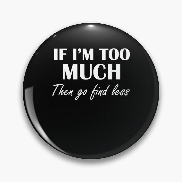 Item preview, I'm Too Much Then Go Find Less - Funny Women designed and sold by Amineharoni.