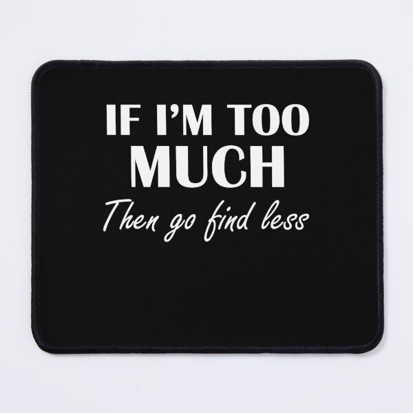 Item preview, I'm Too Much Then Go Find Less - Funny Women designed and sold by Amineharoni.
