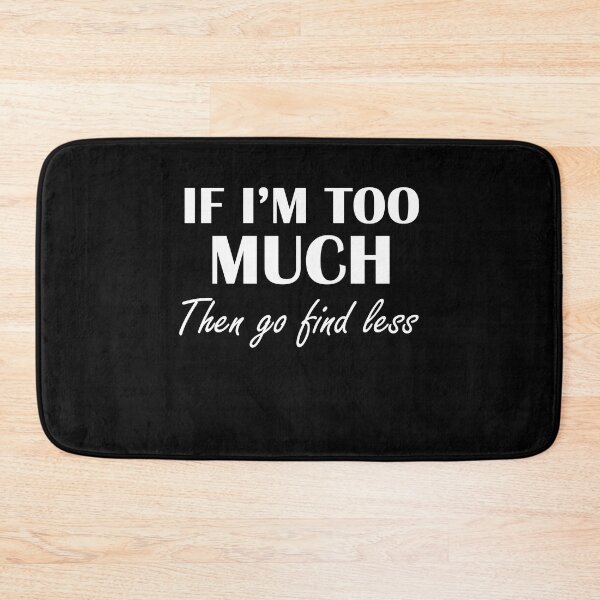 Item preview, I'm Too Much Then Go Find Less - Funny Women designed and sold by Amineharoni.