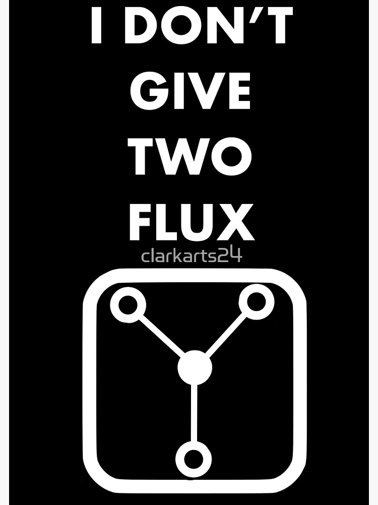 "I Don’t Give Two Flux" Poster by clarkarts24 Redbubble