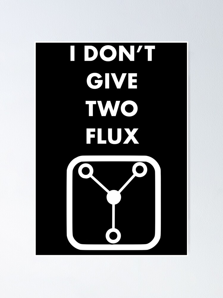 "I Don’t Give Two Flux" Poster by clarkarts24 Redbubble