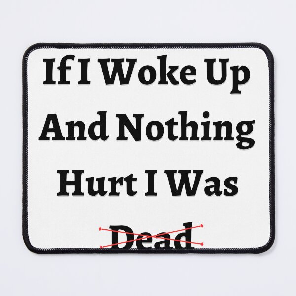 Item preview, If I Woke Up And Nothing Hurt I Was Dead designed and sold by wonderArts17.