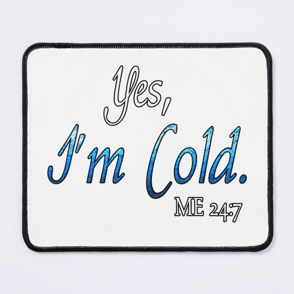 Item preview, yes I'm cold me 24:7 designed and sold by TheArtfulAttic.