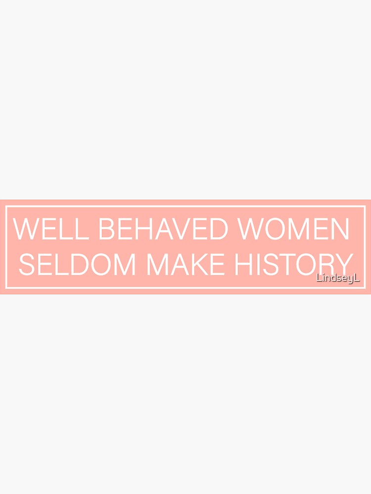 Well Behaved Women Seldom Make History Sticker For Sale By Lindseyl 9621