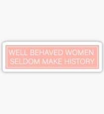 Well Behaved Women Seldom Make History Sticker