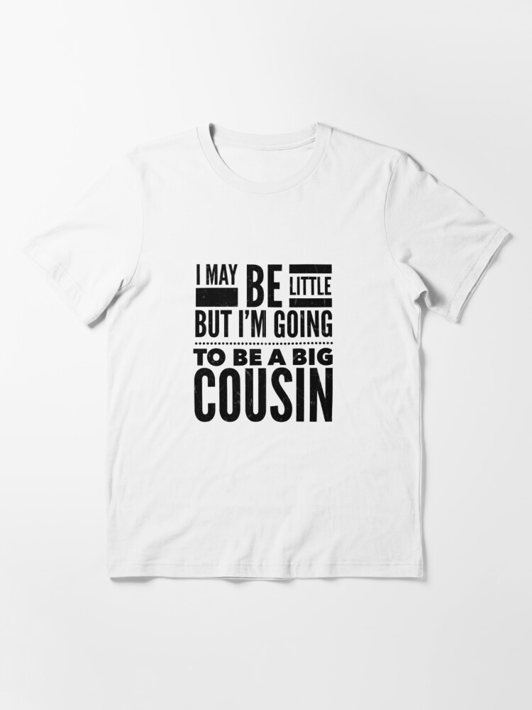 im going to be a cousin t shirt