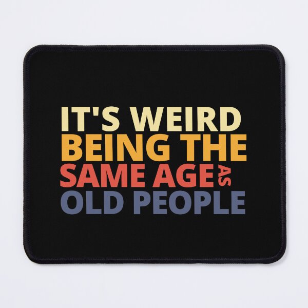 Item preview, It's Weird Being The Same Age As Old People designed and sold by Yayatachdiyat0.