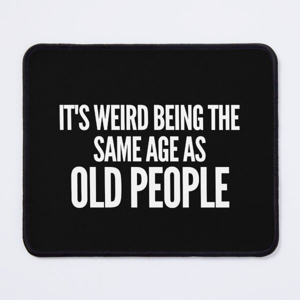 Item preview, It's Weird Being The Same Age As Old People designed and sold by Yayatachdiyat0.