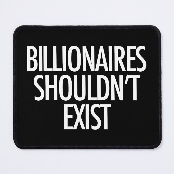 Item preview, Billionaires Shouldn't Exist (white text) designed and sold by MainsleyDesign.